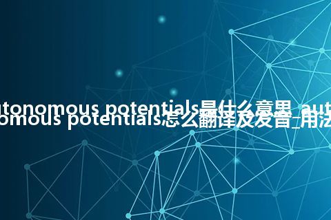 autonomous potentials是什么意思_autonomous potentials怎么翻译及发音_用法