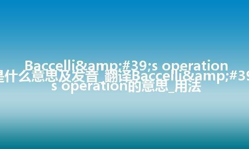 Baccelli's operation是什么意思及发音_翻译Baccelli's operation的意思_用法