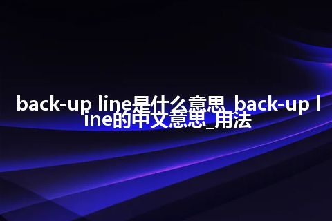 back-up line是什么意思_back-up line的中文意思_用法