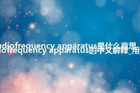 audiofrequency apparatus是什么意思_audiofrequency apparatus的中文解释_用法