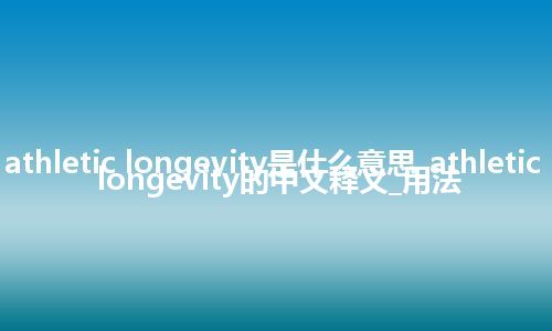 athletic longevity是什么意思_athletic longevity的中文释义_用法