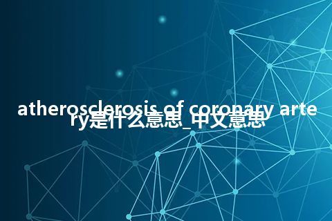 atherosclerosis of coronary artery是什么意思_中文意思