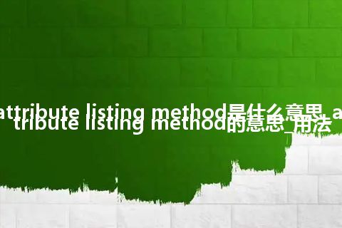 attribute listing method是什么意思_attribute listing method的意思_用法