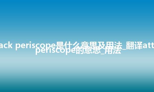 attack periscope是什么意思及用法_翻译attack periscope的意思_用法