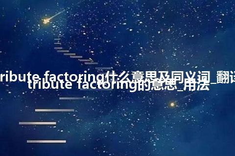 attribute factoring什么意思及同义词_翻译attribute factoring的意思_用法