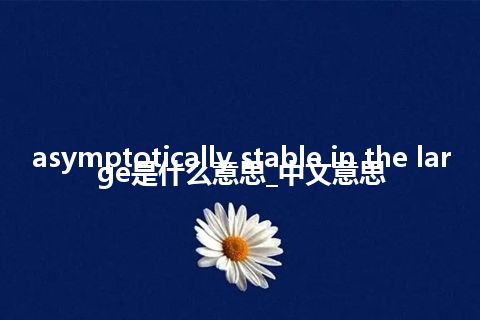 asymptotically stable in the large是什么意思_中文意思