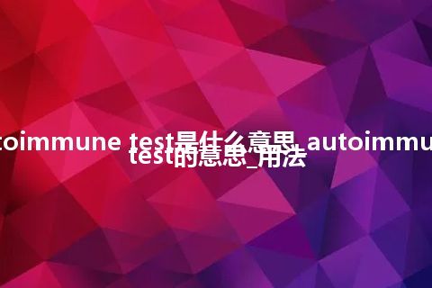 autoimmune test是什么意思_autoimmune test的意思_用法