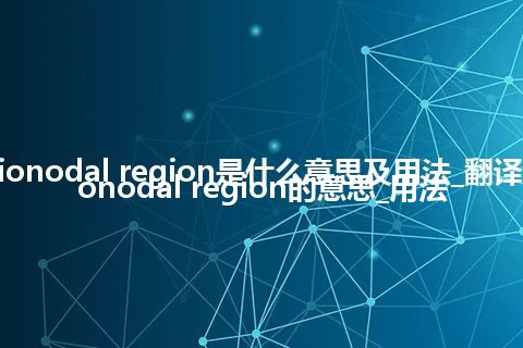 atrionodal region是什么意思及用法_翻译atrionodal region的意思_用法