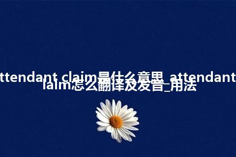 attendant claim是什么意思_attendant claim怎么翻译及发音_用法