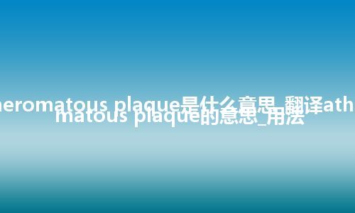 atheromatous plaque是什么意思_翻译atheromatous plaque的意思_用法