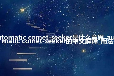 automatic comet-seeker是什么意思_automatic comet-seeker的中文解释_用法