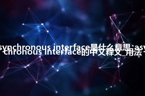 asynchronous interface是什么意思_asynchronous interface的中文释义_用法