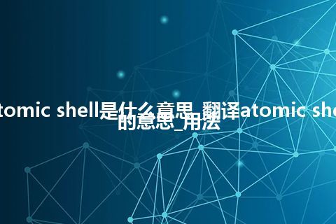 atomic shell是什么意思_翻译atomic shell的意思_用法