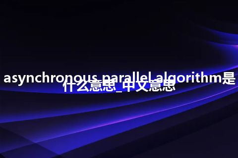 asynchronous parallel algorithm是什么意思_中文意思