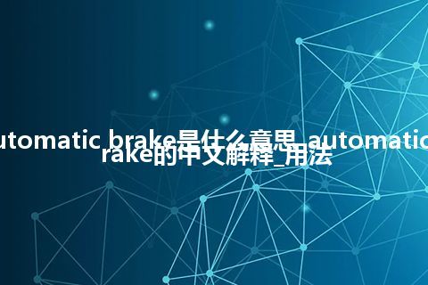 automatic brake是什么意思_automatic brake的中文解释_用法