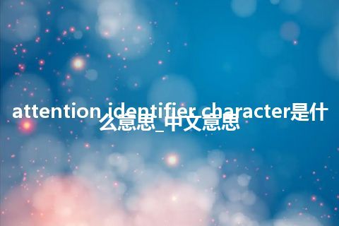 attention identifier character是什么意思_中文意思