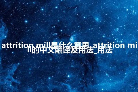 attrition mill是什么意思_attrition mill的中文翻译及用法_用法