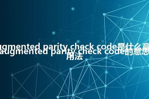 augmented parity check code是什么意思_augmented parity check code的意思_用法