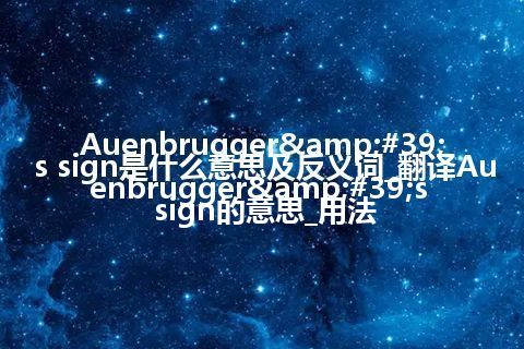 Auenbrugger's sign是什么意思及反义词_翻译Auenbrugger's sign的意思_用法