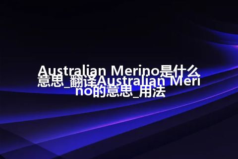 Australian Merino是什么意思_翻译Australian Merino的意思_用法