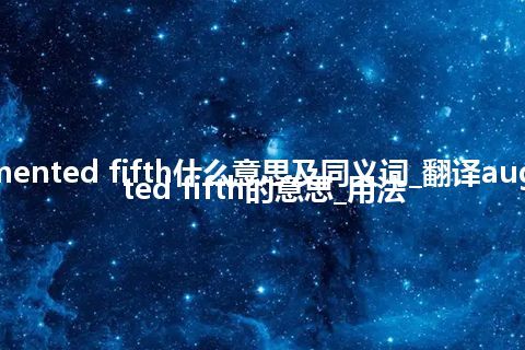 augmented fifth什么意思及同义词_翻译augmented fifth的意思_用法