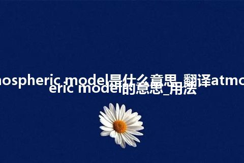 atmospheric model是什么意思_翻译atmospheric model的意思_用法