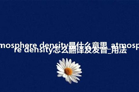 atmosphere density是什么意思_atmosphere density怎么翻译及发音_用法