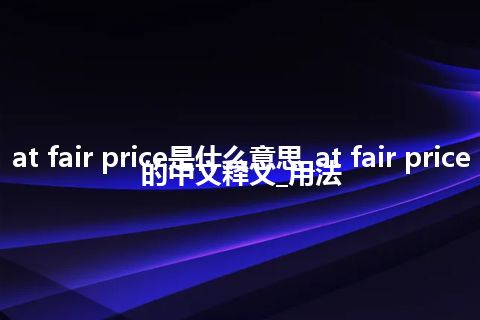 at fair price是什么意思_at fair price的中文释义_用法