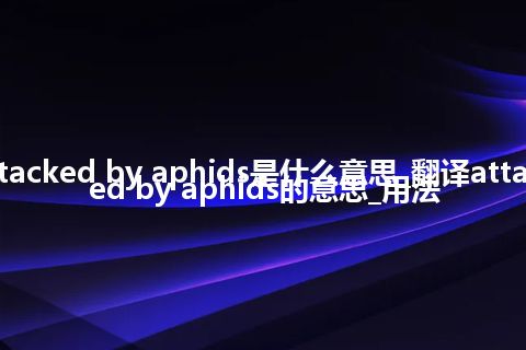 attacked by aphids是什么意思_翻译attacked by aphids的意思_用法