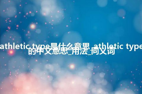 athletic type是什么意思_athletic type的中文意思_用法_同义词