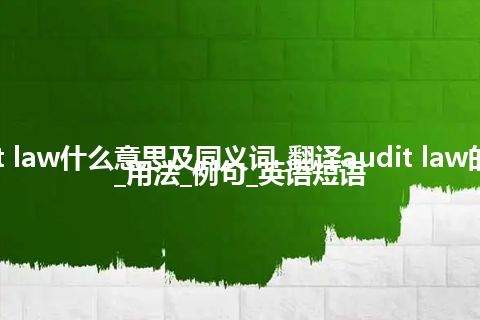 audit law什么意思及同义词_翻译audit law的意思_用法_例句_英语短语