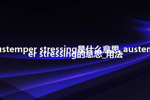 austemper stressing是什么意思_austemper stressing的意思_用法