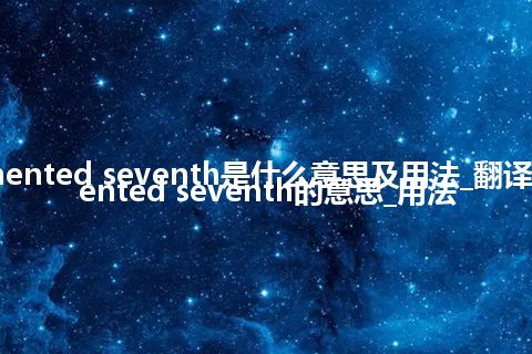 augmented seventh是什么意思及用法_翻译augmented seventh的意思_用法