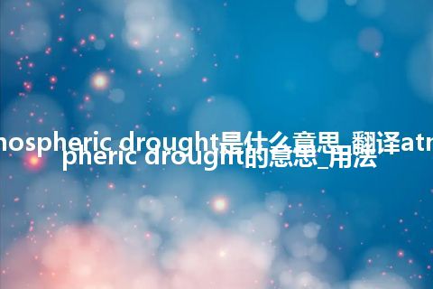 atmospheric drought是什么意思_翻译atmospheric drought的意思_用法