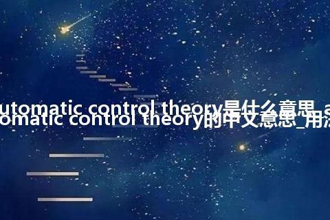 automatic control theory是什么意思_automatic control theory的中文意思_用法