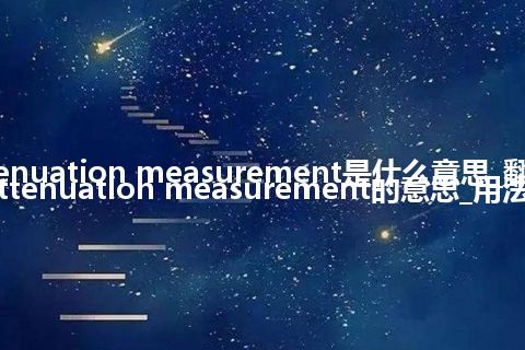 attenuation measurement是什么意思_翻译attenuation measurement的意思_用法