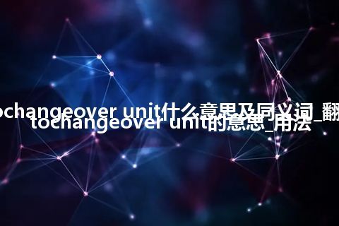 autochangeover unit什么意思及同义词_翻译autochangeover unit的意思_用法