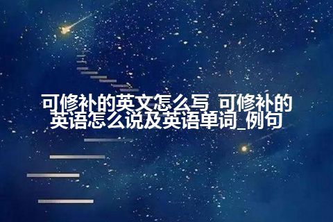 可修补的英文怎么写_可修补的英语怎么说及英语单词_例句