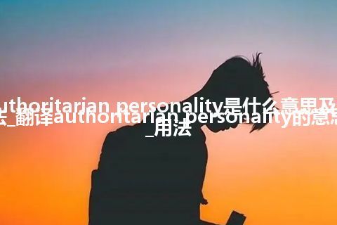 authoritarian personality是什么意思及用法_翻译authoritarian personality的意思_用法