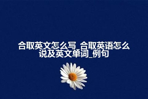 合取英文怎么写_合取英语怎么说及英文单词_例句