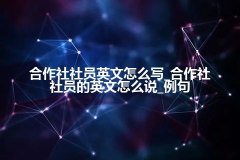 合作社社员英文怎么写_合作社社员的英文怎么说_例句