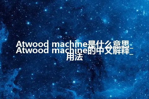 Atwood machine是什么意思_Atwood machine的中文解释_用法