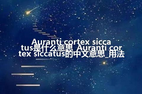 Auranti cortex siccatus是什么意思_Auranti cortex siccatus的中文意思_用法