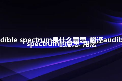 audible spectrum是什么意思_翻译audible spectrum的意思_用法