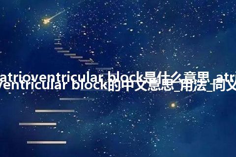 atrioventricular block是什么意思_atrioventricular block的中文意思_用法_同义词