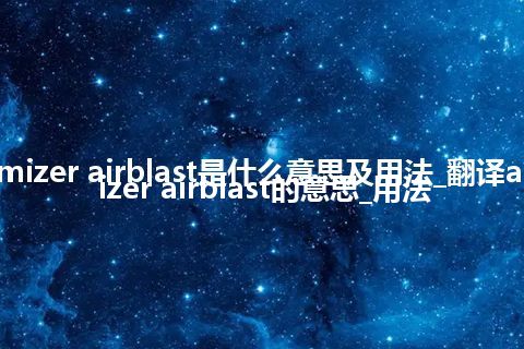 atomizer airblast是什么意思及用法_翻译atomizer airblast的意思_用法