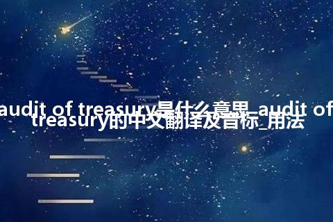 audit of treasury是什么意思_audit of treasury的中文翻译及音标_用法