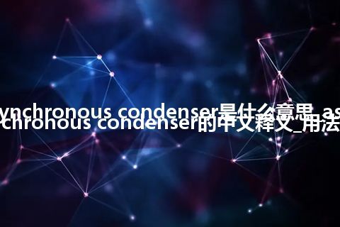 asynchronous condenser是什么意思_asynchronous condenser的中文释义_用法