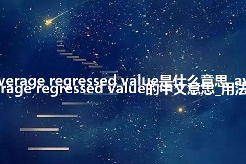 average regressed value是什么意思_average regressed value的中文意思_用法