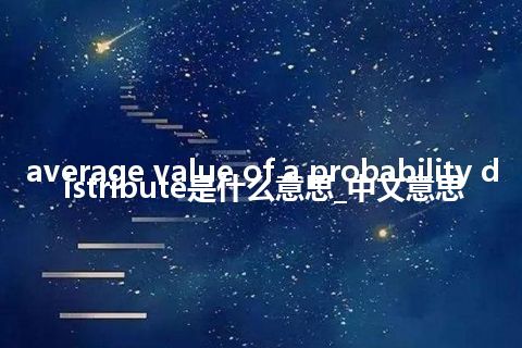 average value of a probability distribute是什么意思_中文意思